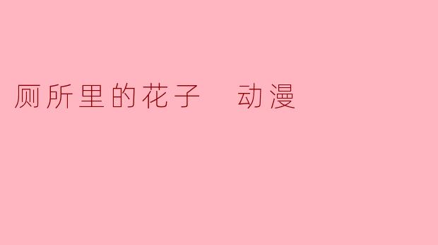 厕所里的花子 动漫